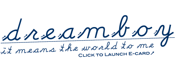 Dreamboy
It Means The World To Me
Click to Launch E-card